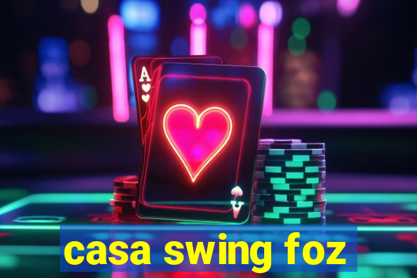 casa swing foz